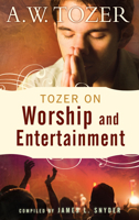 Tozer on Worship and Entertainment 1600661033 Book Cover