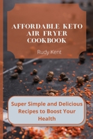 Affordable Keto Air Fryer Cookbook: Super Simple and Delicious Recipes to Boost Your Health 180269157X Book Cover