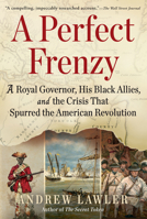 A Perfect Frenzy: A Royal Governor, His Black Allies, and the Crisis That Spurred the American Revolution 0802166539 Book Cover