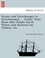 Reisen und Forschungen in Griechenland. ... Erster Theil. Reise über Delphi durch Phocis und Boeotien bis Theben, etc. 1241739927 Book Cover