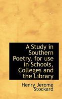 A Study in Southern Poetry: For Use in Schools, Colleges and the Library 1021994952 Book Cover