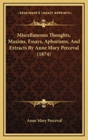 Miscellaneous Thoughts, Maxims, Essays, Aphorisms, and Extracts 1166962547 Book Cover