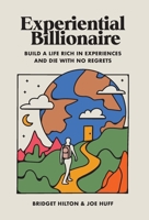 Experiential Billionaire: Build a Life Rich in Experiences and Die With No Regrets B0CFZHZB3J Book Cover