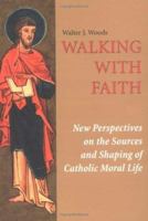 Walking With Faith: New Perspectives on the Sources and Shaping of Catholic Moral Life (Theology) 0814658245 Book Cover