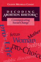 Decoding Abortion Rhetoric: COMMUNICATING SOCIAL CHANGE 0252064038 Book Cover