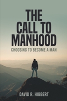 The Call To Manhood: Choosing To Become A Man 1988738695 Book Cover