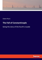 The fall of Constantinople, Being the Story of the Fourth Crusade 1015089844 Book Cover