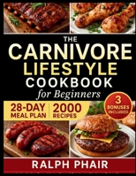 The Complete 2025 Carnivore Diet Guide for Beginners: Unlock the Easy Meat-Based Recipes, Budget-Friendly Meal Plans & Science-Backed Tips to Master the Carnivore Lifestyle and Lose Weight B0FDKDZZ11 Book Cover