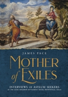 Mother of Exiles: Interviews of Asylum Seekers at the Good Neighbor Settlement House, Brownsville, Texas 1737920824 Book Cover