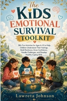 The Kids Emotional Survival Toolkit: 50+ Fun Activities for Ages 6–12 to Help Children Understand Their Feelings, Build Resilience, Grow Confidence, Handle Challenges, and Develop Healthy Coping Skill B0HJ4BPF8J Book Cover