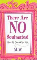 There Are NO Soulmates: Give it Up, Get on with Your Life 097652810X Book Cover