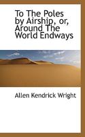 To the Poles by Airship, or, Around the World Endways 1120944244 Book Cover