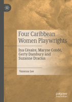 Four Caribbean Women Playwrights: Ina Césaire, Maryse Condé, Gerty Dambury and Suzanne Dracius 3030833666 Book Cover