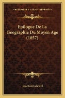 Epilogue De La Geographie Du Moyen Age (1857) 1146386990 Book Cover