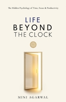 Life Beyond the Clock: Psychology of Time Management, Focus & Energy A Guide to Balance, Productivity, Success & Meaningful Living 9360702668 Book Cover