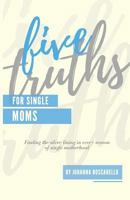 Five Truths For Single Moms: Finding the silver lining in every season of single motherhood. 1979416575 Book Cover