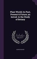 Plant World; Its Past, Present & Future; an Introd. to the Study of Botany 1358837902 Book Cover
