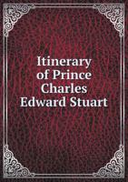 Itinerary of Prince Charles Edward Stuart from His Landing in Scotland July, 1745 to His Departure in September 1746 1017053057 Book Cover