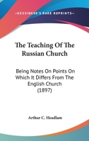 The Teaching Of The Russian Church: Being Notes On Points On Which It Differs From The English Church 0548725543 Book Cover