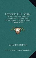 Lessons On Form: Or An Introduction To Geometry, As Given In A Pestalozzian School, Cheam, Surrey 1164883291 Book Cover