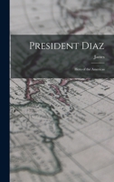 President Diaz: Hero of the Americas 1018844147 Book Cover
