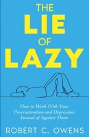 The Lie of Lazy: How to Work With Your Procrastination and Depression Instead of Against Them B0FRXRHLR7 Book Cover
