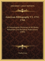American Bibliography V3, 1751-1764: A Chronological Dictionary of All Books, Pamphlets and Periodical Publications 1168135745 Book Cover
