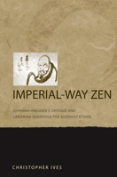 Imperial-Way Zen: Ichikawa Hakugen's Critique and Lingering Questions for Buddhist Ethics 0824833317 Book Cover