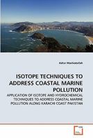 ISOTOPE TECHNIQUES TO ADDRESS COASTAL MARINE POLLUTION: APPLICATION OF ISOTOPE AND HYDROCHEMICAL TECHNIQUES TO ADDRESS COASTAL MARINE POLLUTION ALONG KARACHI COAST PAKISTAN 3639316118 Book Cover