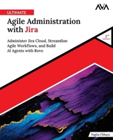 Ultimate Agile Administration with Jira (2nd Edition): Administer Jira Cloud, Streamline Agile Workflows, and Build AI Agents with Rovo (English Edition) 9349887959 Book Cover