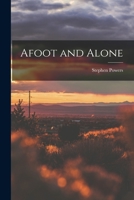 Afoot and Alone: A Walk From Sea to Sea by the Southern Route: Adventures and Observations in Southern California, New Mexico, Arizona, Texas, Etc 1016151128 Book Cover