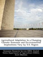 Agricultural Adaptation to a Changing Climate: Economic and Environmental Implications Vary by U.S. Region 1249330467 Book Cover