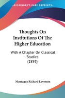 Thoughts On Institutions Of The Higher Education: With A Chapter On Classical Studies 1120941989 Book Cover