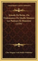 Synode De Berne, Ou Ordonnance De Quelle Maniere Les Pasteurs Et Ministres (1735) 1104907194 Book Cover