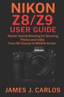 Nikon Z8/Z9 User Guide: Master Hybrid Shooting for Stunning Photos and Video From 8K Cinema to Wildlife Action B0FMPVFL9J Book Cover