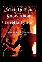 What Do You Know About Loretta Lynn?: Everything You Need Know To Know About Loretta Lynn B0BJY9NKGV Book Cover