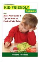 Quick and Easy Kid-Friendly Recipes: With Meal Plan Guide and Tips on How to Feed a Picky Eater 1522911170 Book Cover