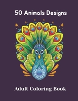 50 Animals Designs Coloring Book: Adult Coloring Book, Coloring Animal Mandalas Adult Coloring Book, Coloring Book for Adults Relaxation, 50 coloring ... animals, Mandala Coloring Books for Adults B08XFMC2N6 Book Cover