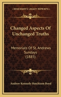 Changed Aspects Of Unchanged Truths: Memorials Of St. Andrews Sundays 1120173426 Book Cover
