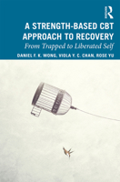 A Strength-Based Cognitive Behaviour Therapy Approach to Recovery: From Trapped to Liberated Self 0367190923 Book Cover