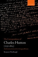 The Correspondence of Charles Hutton: Mathematical Networks in Georgian Britain 0198805047 Book Cover