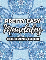 Pretty Easy Mandalas Coloring Book: Relaxing Mandalas, Patterns, And Designs To Color, Simple And Stress Free Coloring Sheets B08W7DK45L Book Cover