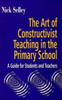 Art of Constructivist Teaching in the Primary School: A Guide for Students and Teachers 1853465720 Book Cover