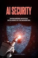 AI Security - Safeguarding Artificial Intelligence in the Modern Era B0FD57GGBT Book Cover