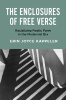 The Enclosures of Free Verse: Racializing Poetic Form in the Modernist Era 1469693054 Book Cover