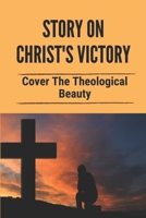 Story On Christ's Victory: Cover The Theological Beauty: God'S Revelation In Christ B098WD8713 Book Cover