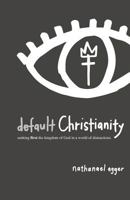 default Christianity: seeking first the kingdom of God in a world of distractions 0615677525 Book Cover