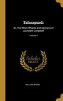 Salmagundi: Or, the Whim-Whams and Opinions of Launcelot Langstaff; Volume I 1248652770 Book Cover