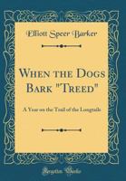When the Dogs Bark Treed: A Year on the Trail of the Longtails (Classic Reprint) 033109164X Book Cover