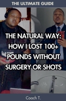 The Natural Way: How I Lost 100+ Pounds Without Surgery Or Shots B0F6465F46 Book Cover